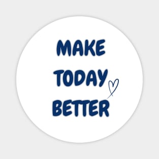 MAKE TODAY BETTER Magnet